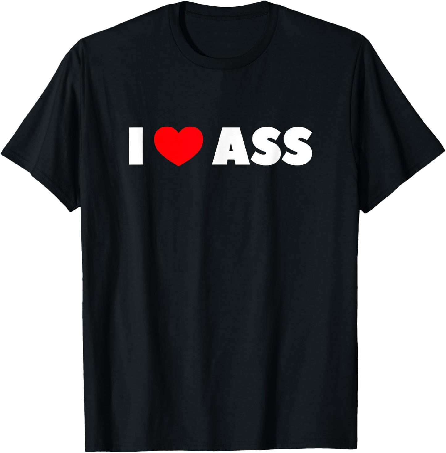 I Love Heart Ass T-Shirt - T-Shirt | Black