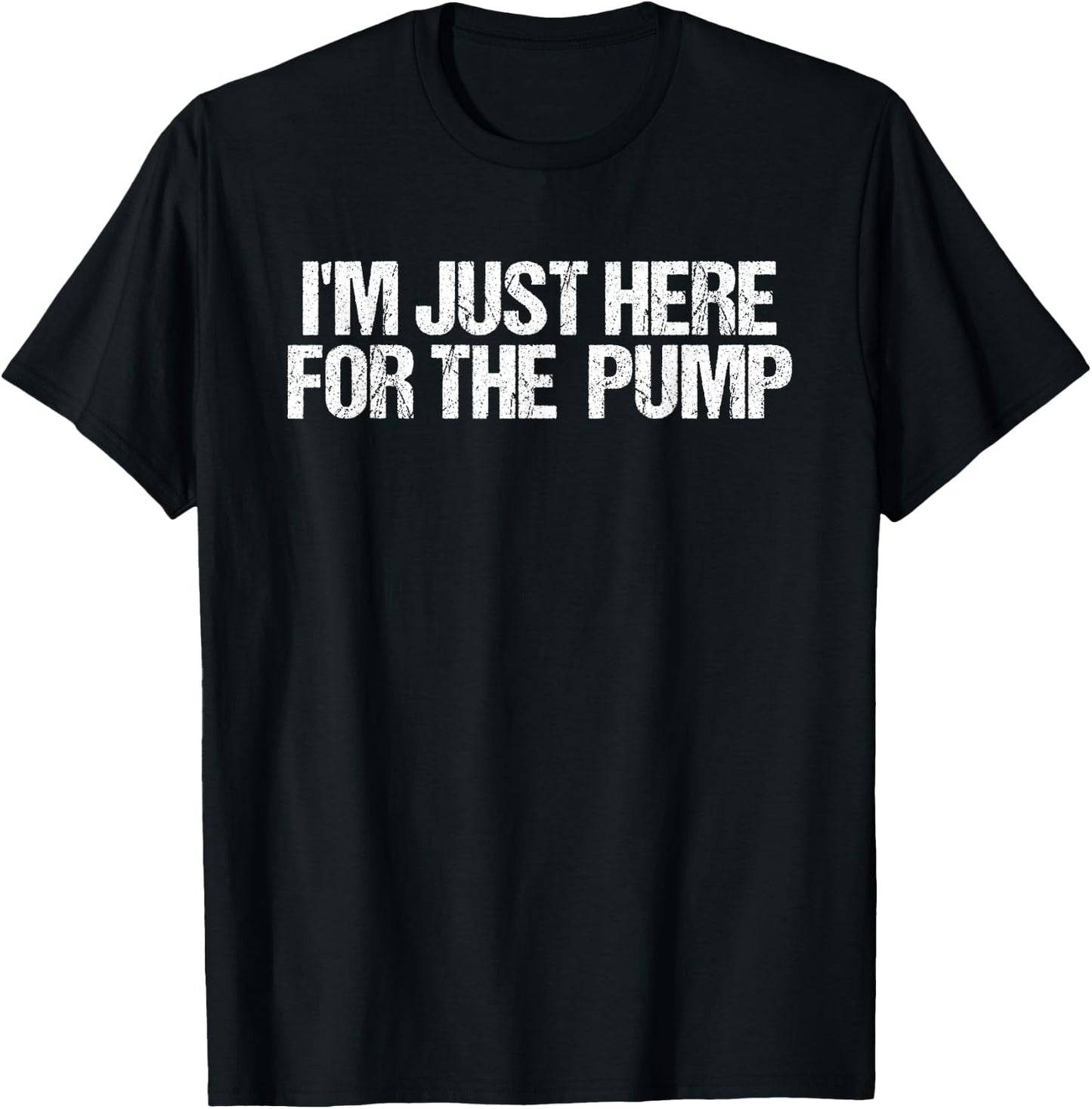I'm Just Here For The Pump Gym Workout Funny T-Shirt - T-Shirt | Black