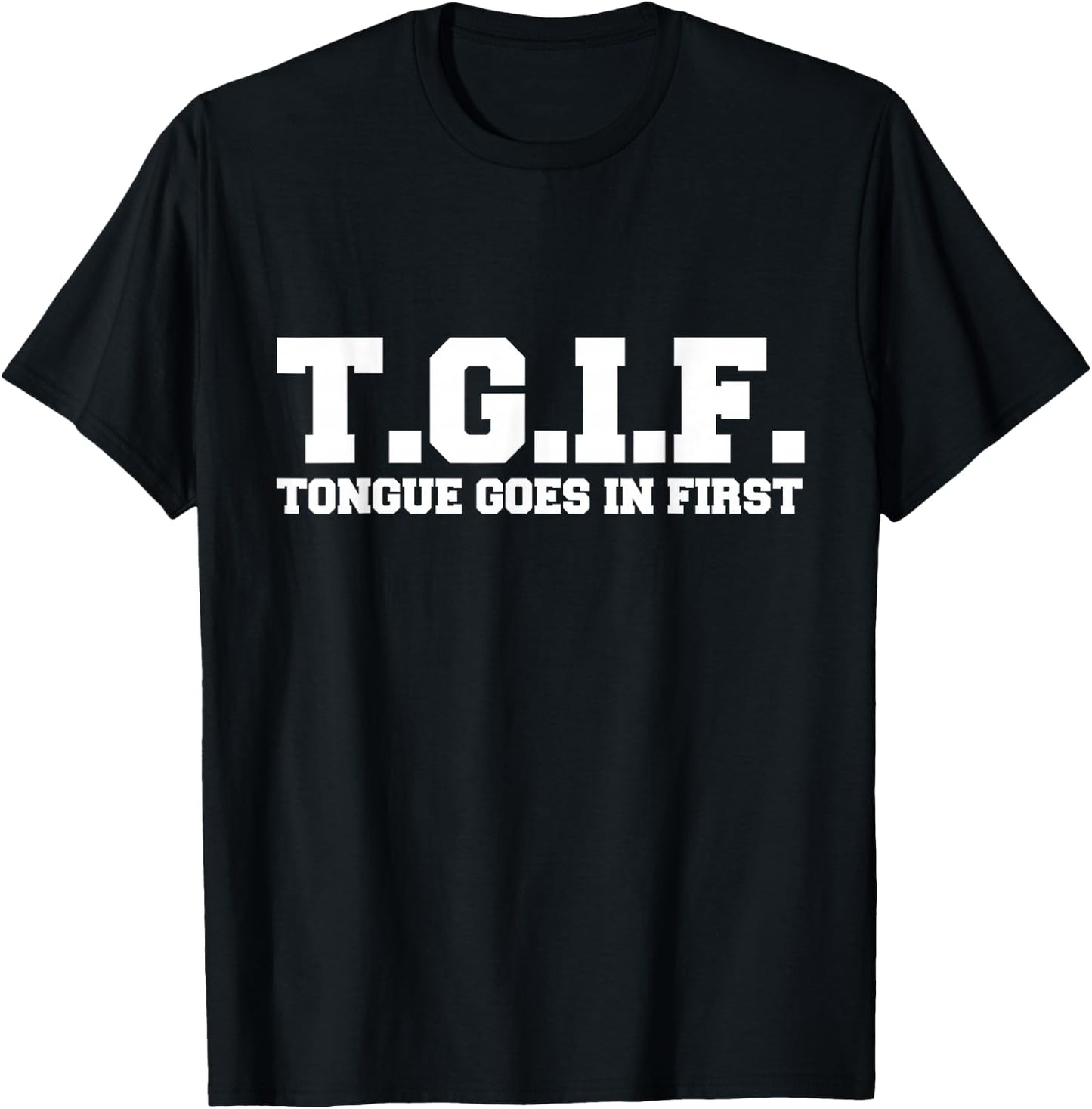 T.G.I.F. Tongue Goes in First Funny Sexual T-Shirt - T-Shirt | Black