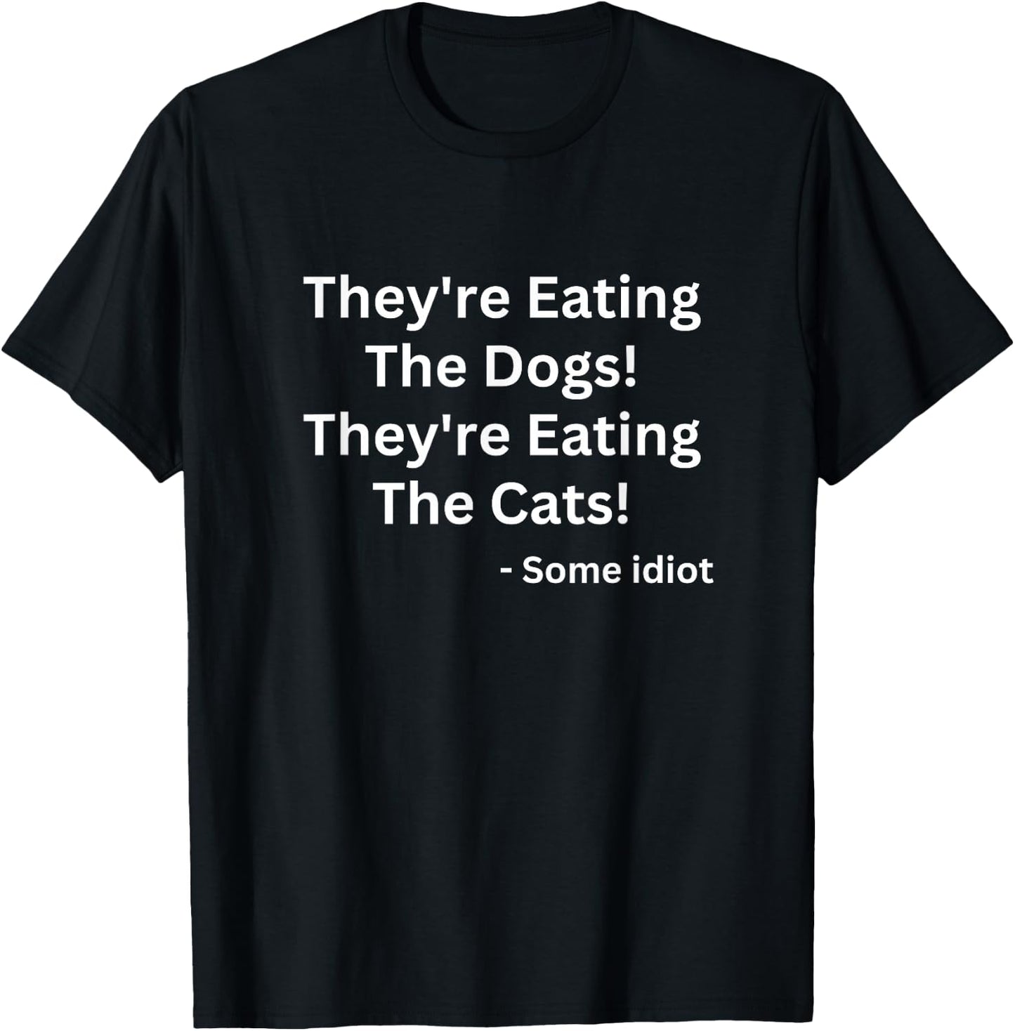 They're Eating The Dogs! They're Eating The Cats! T-Shirt - T-Shirt | Black