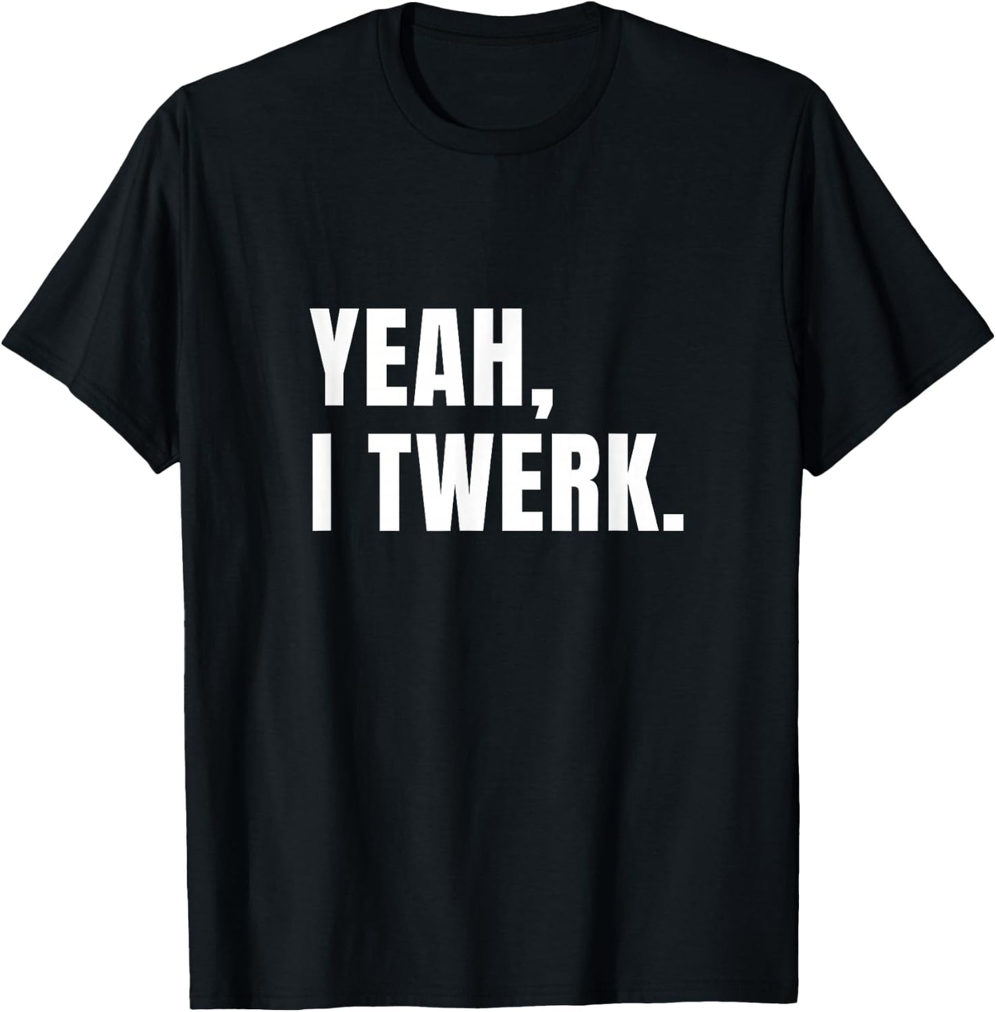 Yeah, I Twerk - funny novelty T-Shirt - T-Shirt | Black