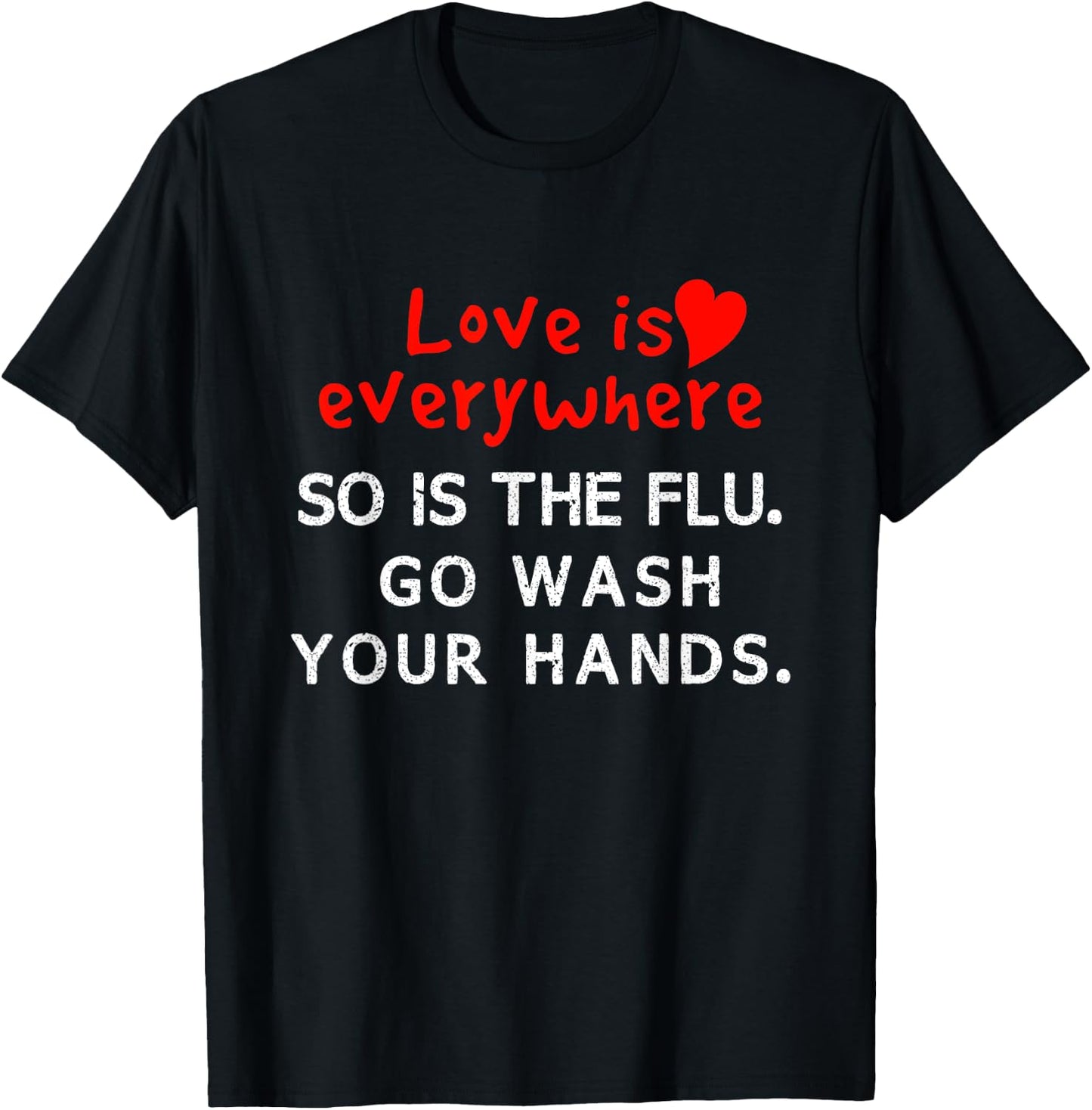 Love is Everywhere So Is The flu Wash Your Hands T-Shirt - T-Shirt | Black