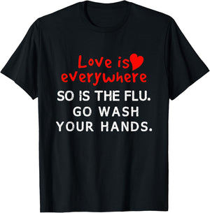Love is Everywhere So Is The flu Wash Your Hands T-Shirt - T-Shirt | Black