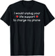 I would unplug your life support to charge my phone T-Shirt - T-Shirt | Black