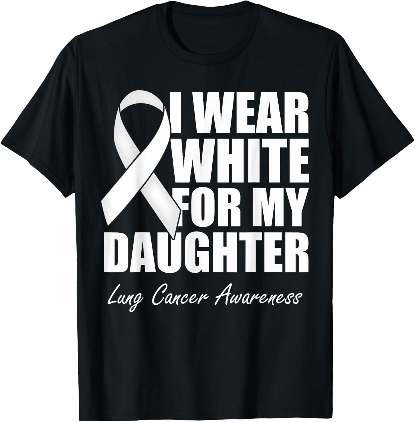 I Wear White For My Daughter Lung Cancer Awareness T-Shirt - T-Shirt | Black