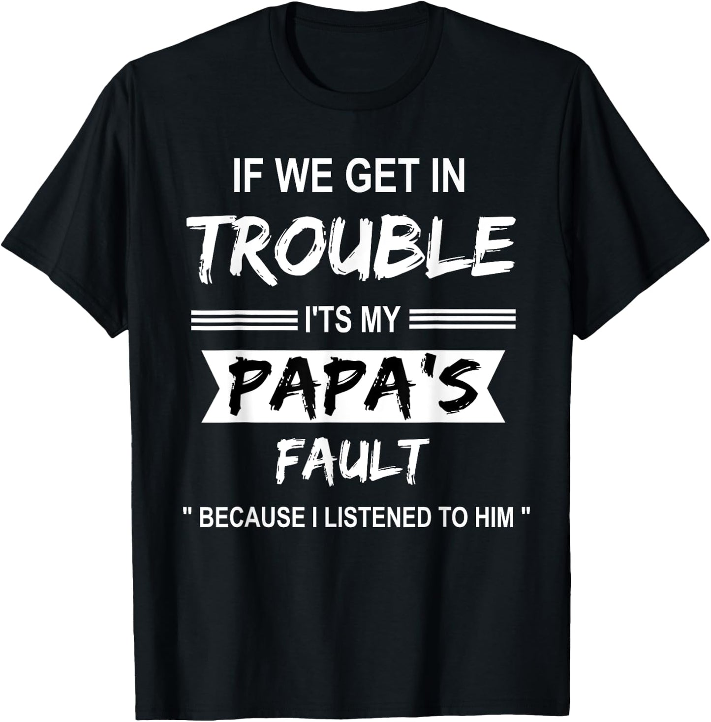 if We Get in Trouble it's My Papa Fault Funny Papa Gift T-Shirt - T-Shirt | Black