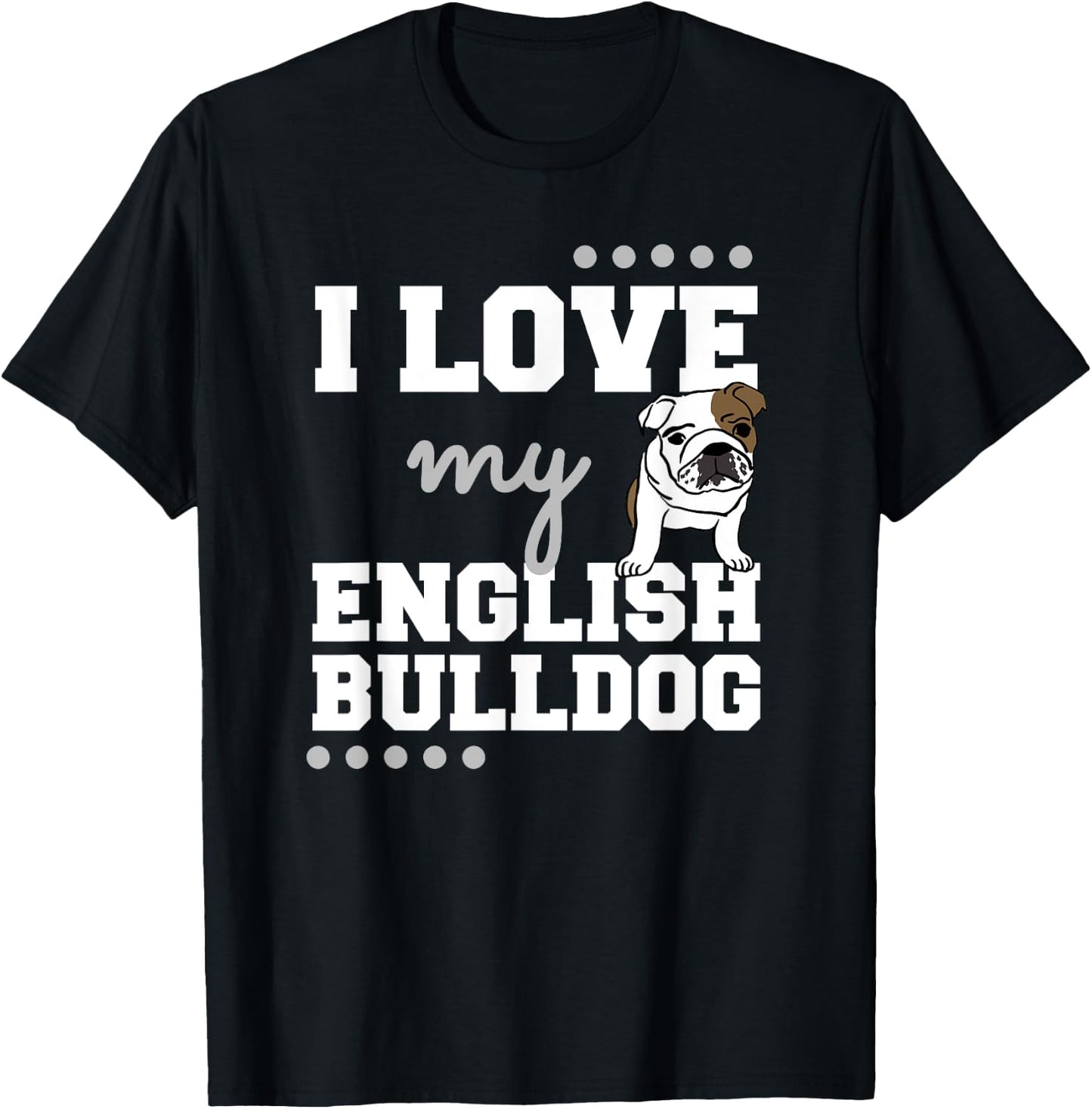 I Love My English Bulldog T Shirt for Dog Lovers, Mom Dad Women T-Shirt - T-Shirt | Black