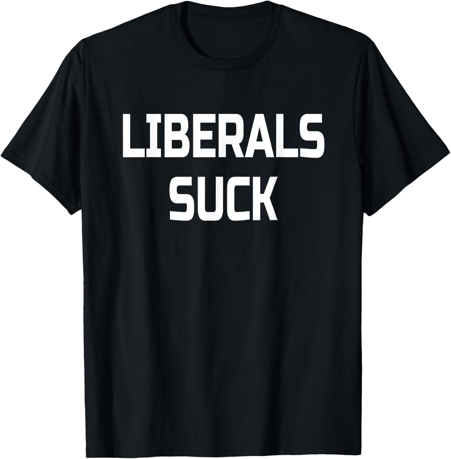 Liberals Suck- Funny Conservative T-Shirt - T-Shirt | Black