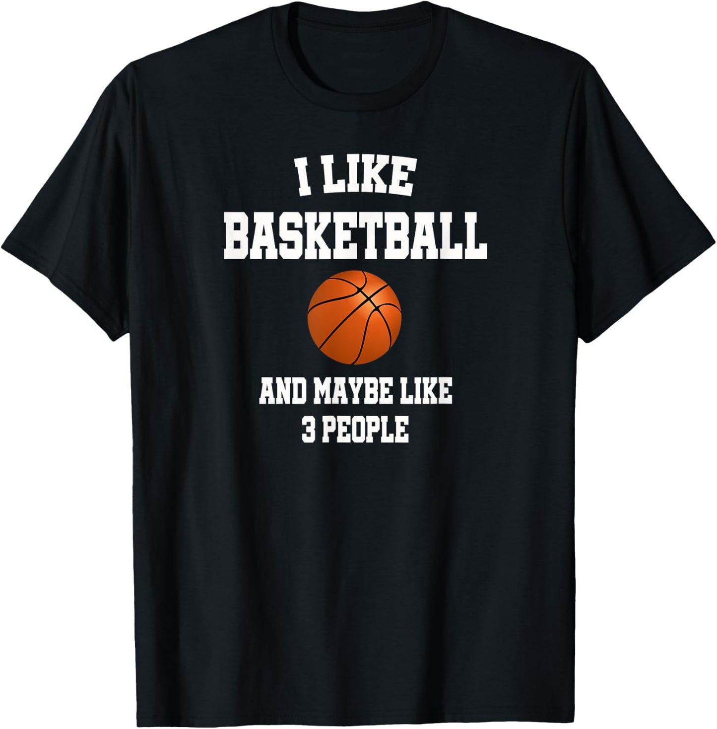 I Like Basketball And Maybe Like Three People Sport Fun Gift T-Shirt - T-Shirt | Black