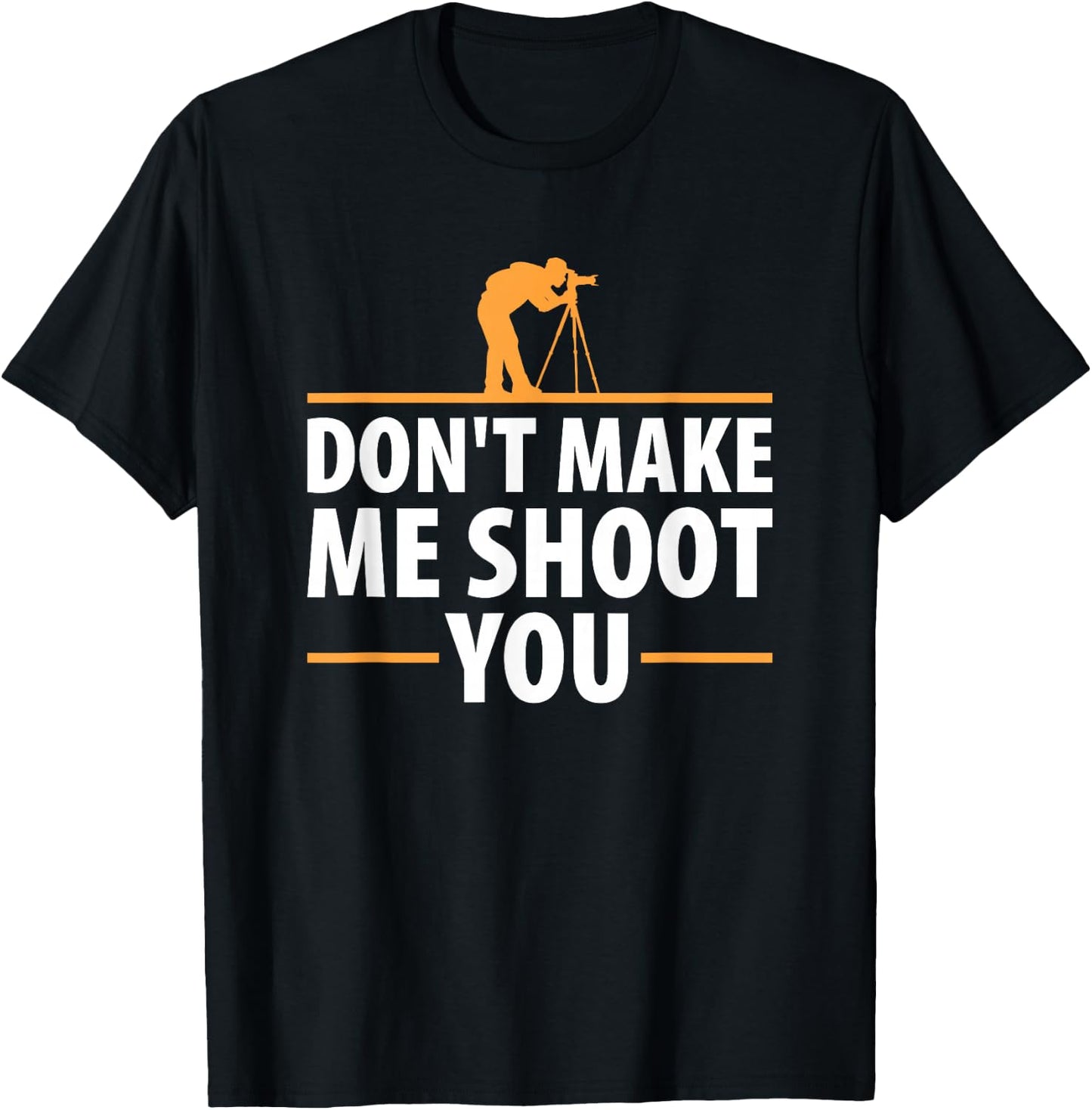 Don't Make Me Shoot You Funny Camera Photography T Shirt T-Shirt - T-Shirt | Black