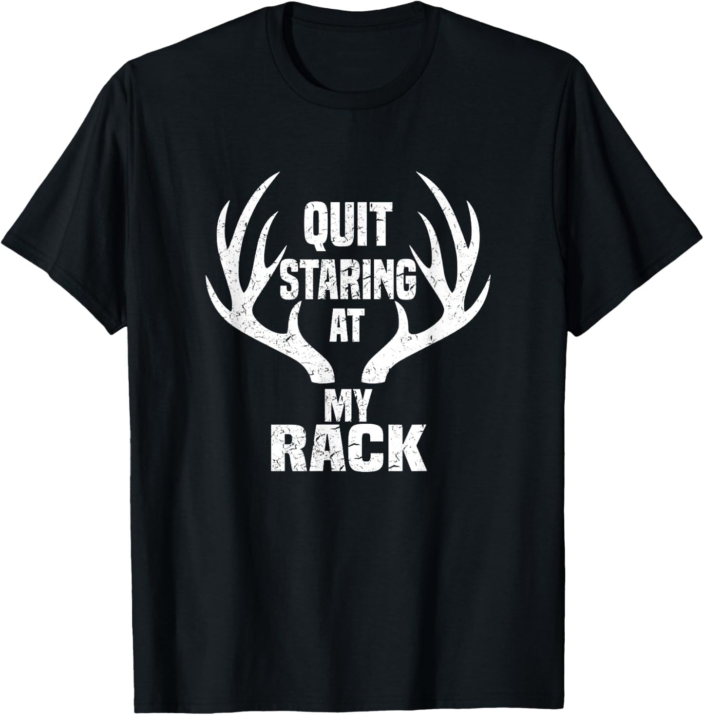 Quit Staring At My Rack Hunting Shirt T-Shirt - T-Shirt | Black