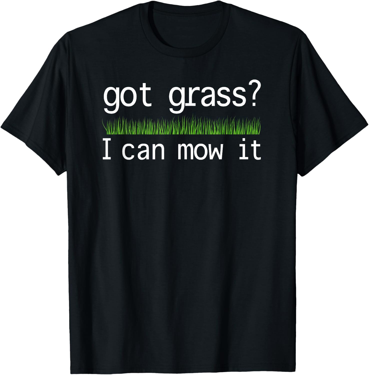 Got Grass? I Can Mow It Shirt Funny Yard Work Business T-Shirt - T-Shirt | Black