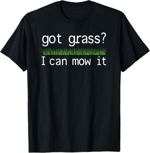 Got Grass? I Can Mow It Shirt Funny Yard Work Business T-Shirt - T-Shirt | Black
