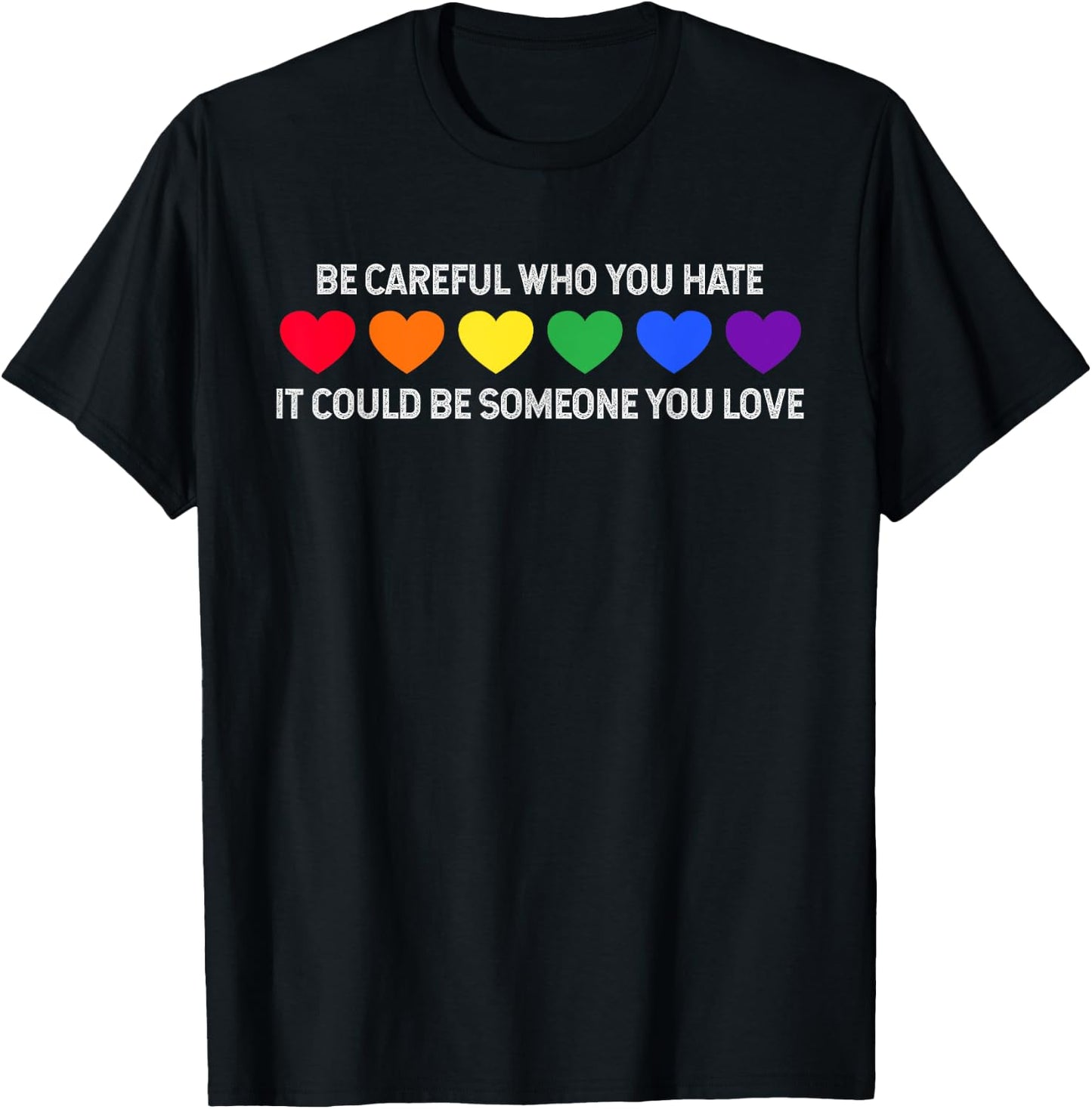 Be Careful Who You Hate It Could Be Someone You Love T-Shirt - T-Shirt | Black