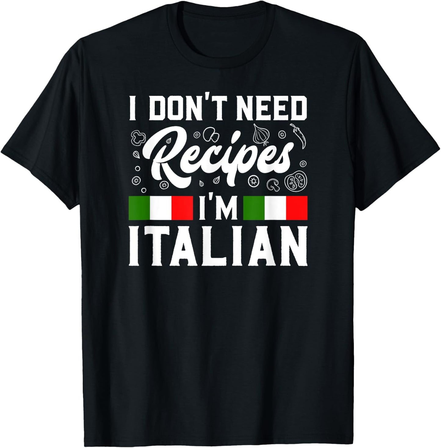 I Don't Need Recipes I'm Italian Italy Chef Cook Gift T-Shirt - T-Shirt | Black