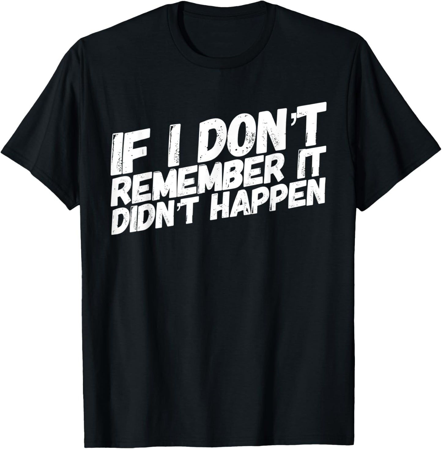 If I dont remember it didnt happen T-Shirt - T-Shirt | Black