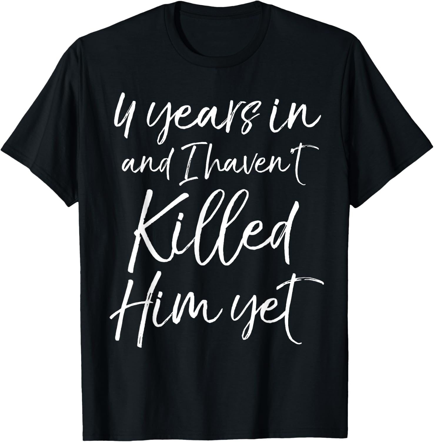 Cute 4th Anniversary 4 Years in and I Haven't Killed Him Yet T-Shirt - T-Shirt | Black