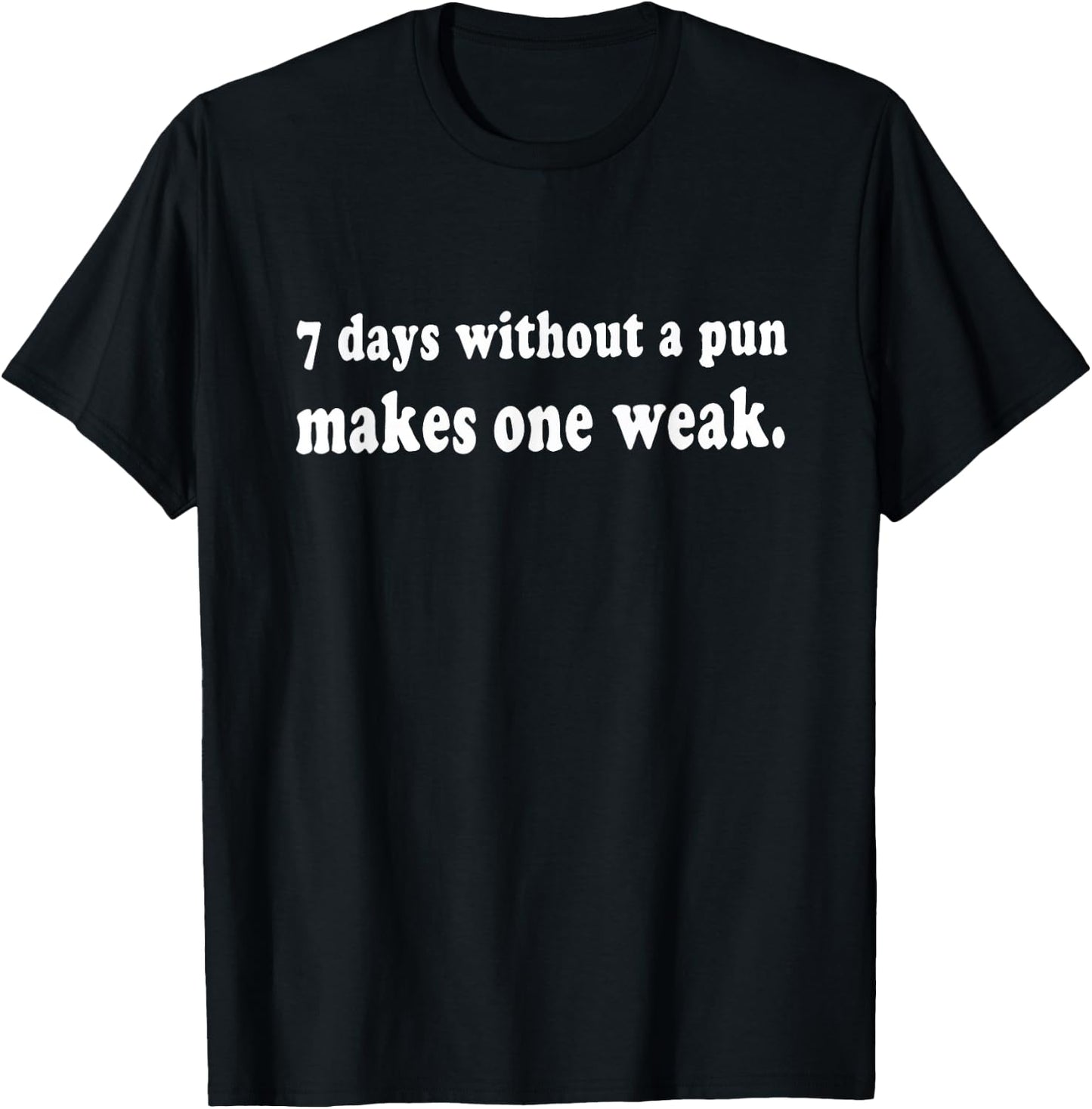 7 Days Without A Pun Makes One Weak Funny T-Shirt - T-Shirt | Black