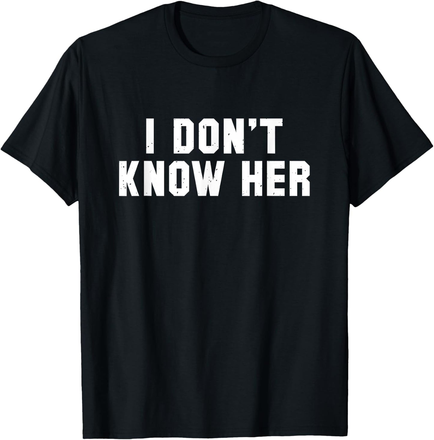 I Don't Know Her Funny Saying T Shirt T-Shirt - T-Shirt | Black