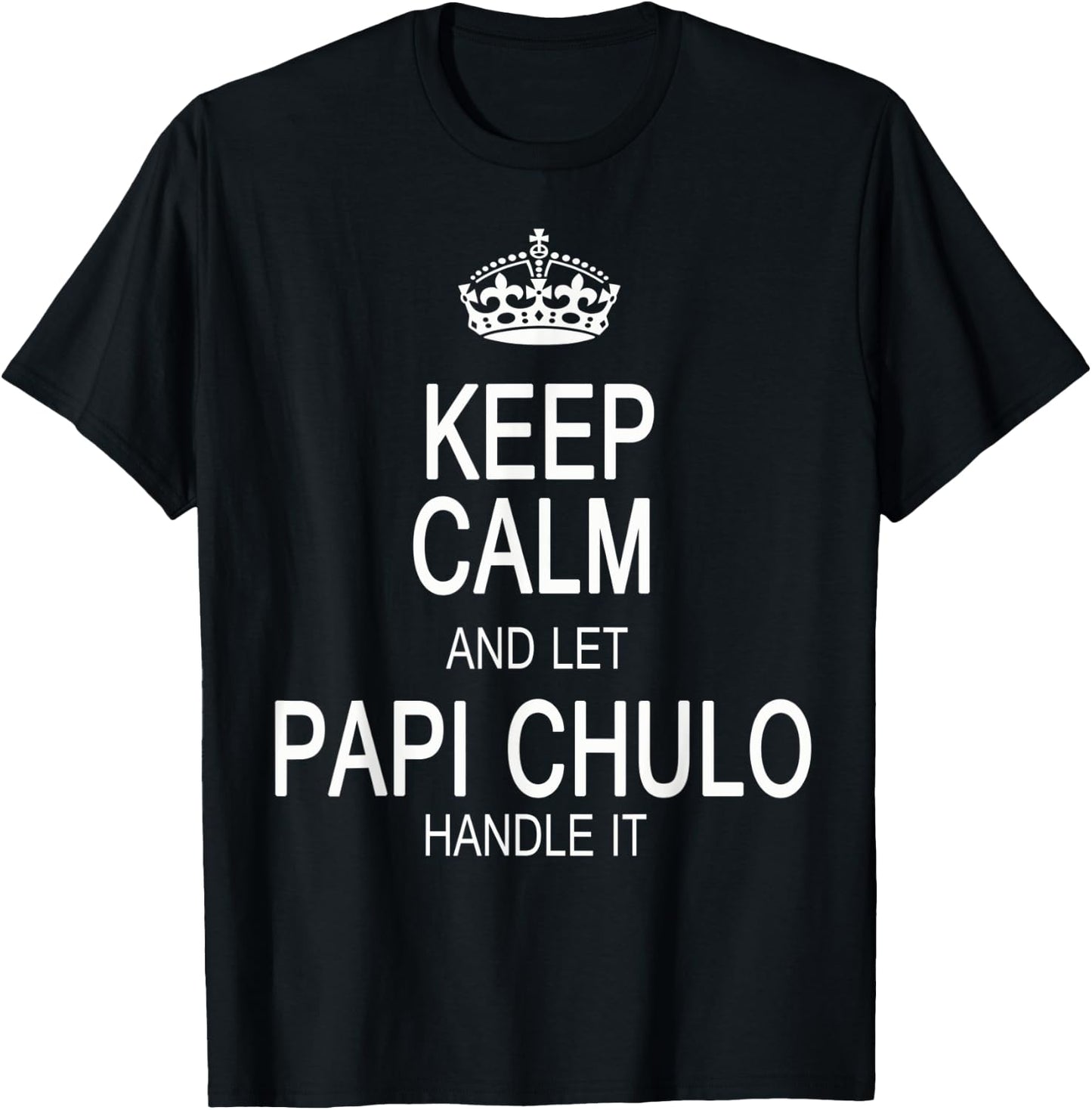 Keep Calm And Let Papi Chulo Handle It T-Shirt - T-Shirt | Black