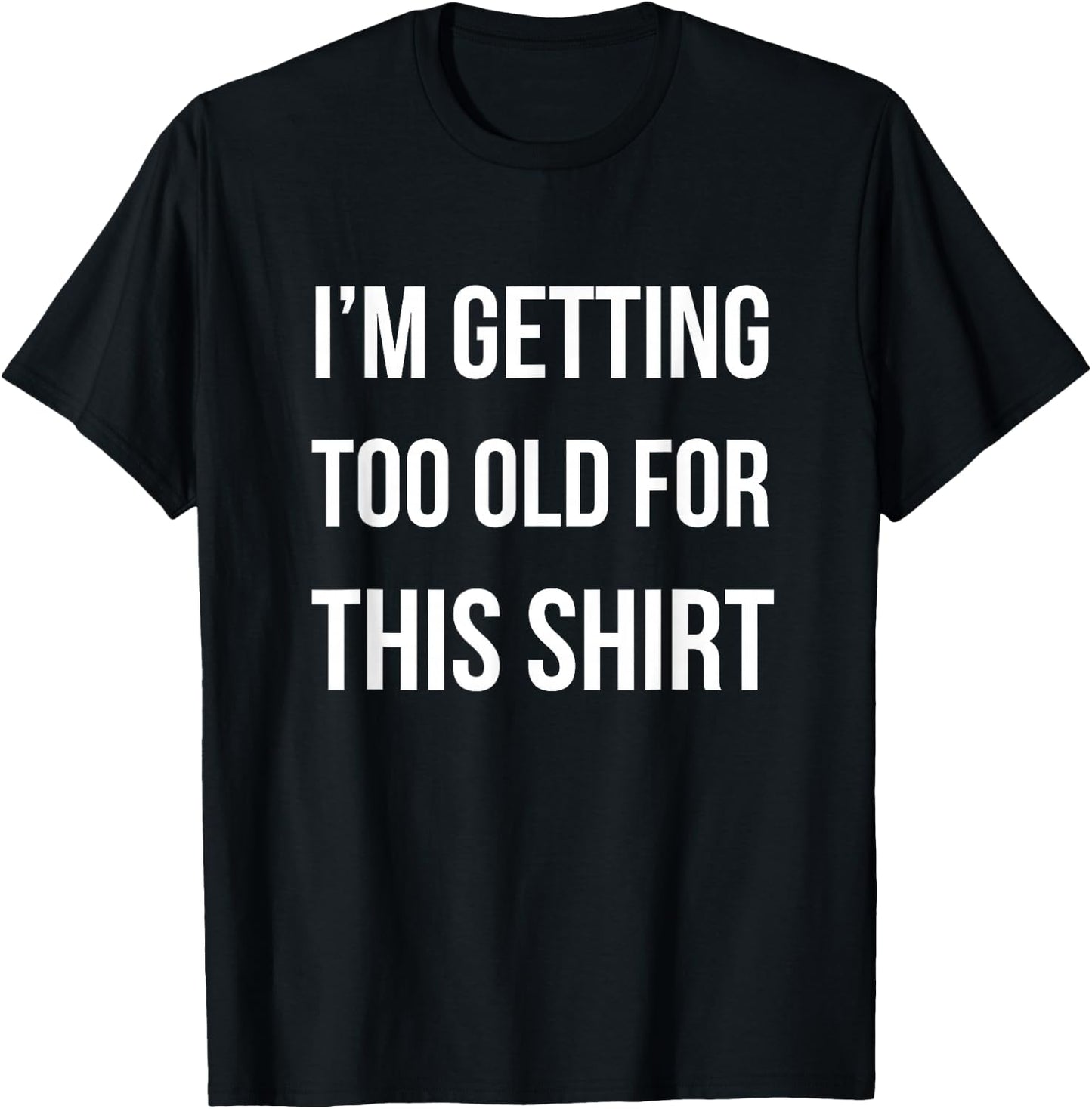 I'm Getting Too Old For This Shirt Funny Parody Gift T-Shirt - T-Shirt | Black