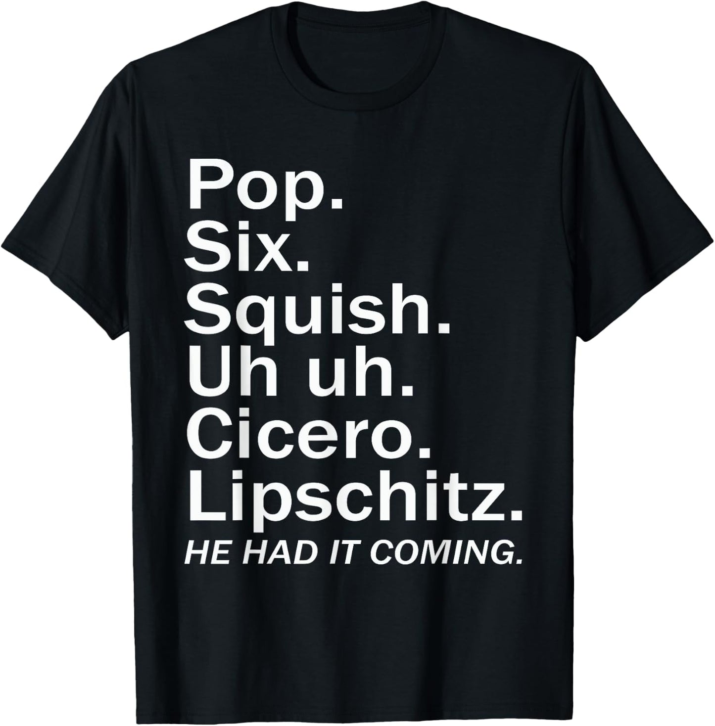 Pop six squish uh uh cicero lipschitz he had it coming T-Shirt - T-Shirt | Black