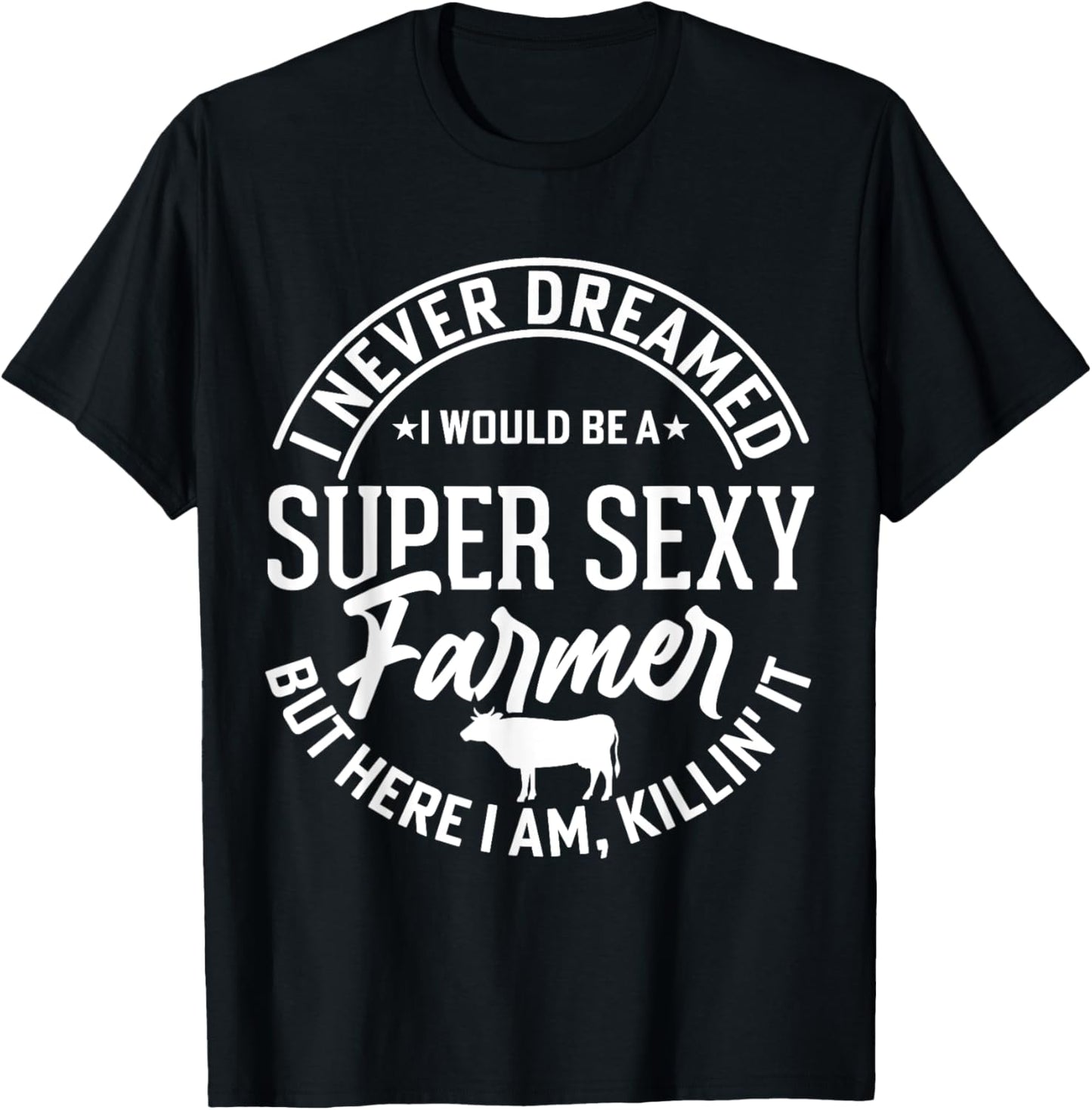 Never Dreamed I Would Be A Super Sexy Farmer But Here I Am T-Shirt - T-Shirt | Black