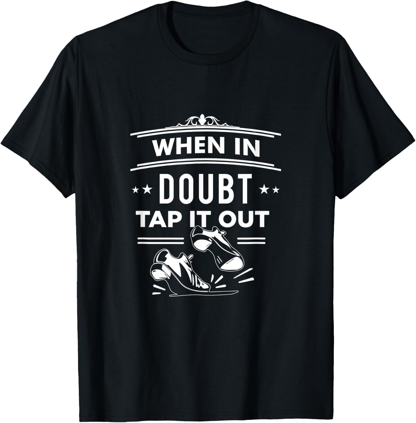 Tap Dance When In Doubt Tap It Out Step Dancers T-Shirt - T-Shirt | Black