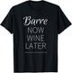 Barre Now Wine Later Funny Shirt T-Shirt - T-Shirt | Black