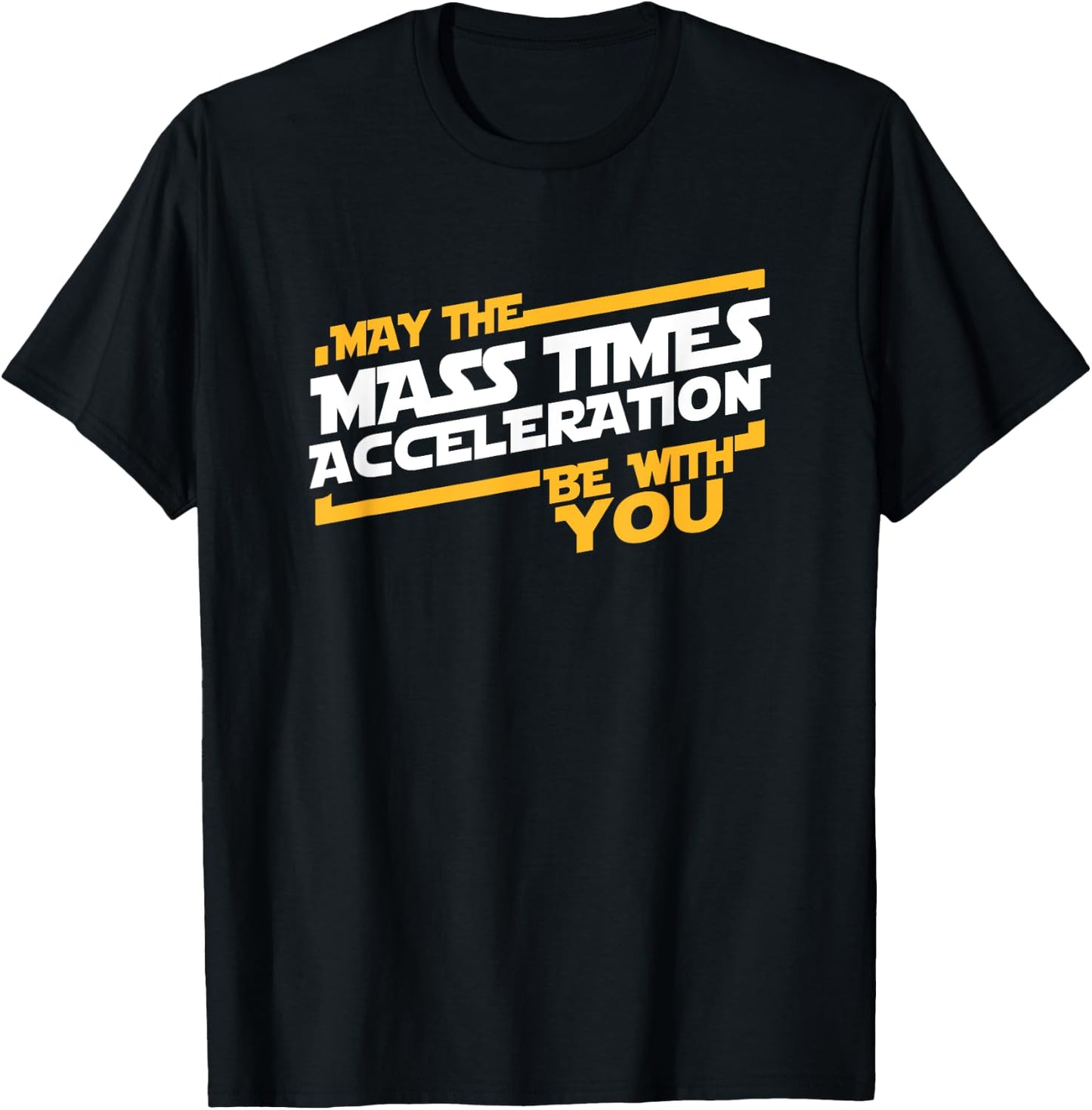 May The Mass Times Acceleration Be With You T-Shirt - T-Shirt | Black