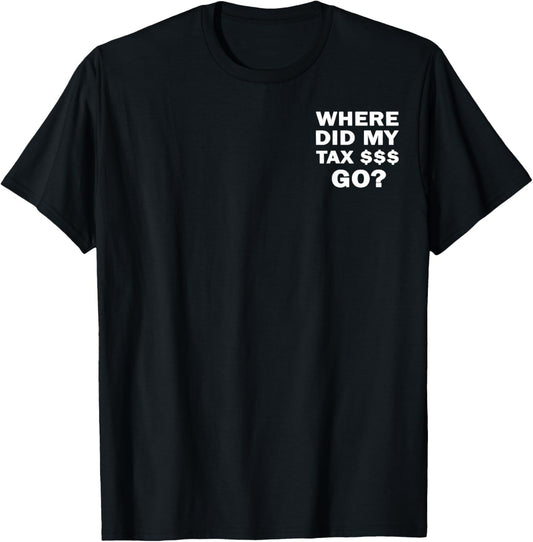 Where Did My Tax Go? T-Shirt - T-Shirt | Black