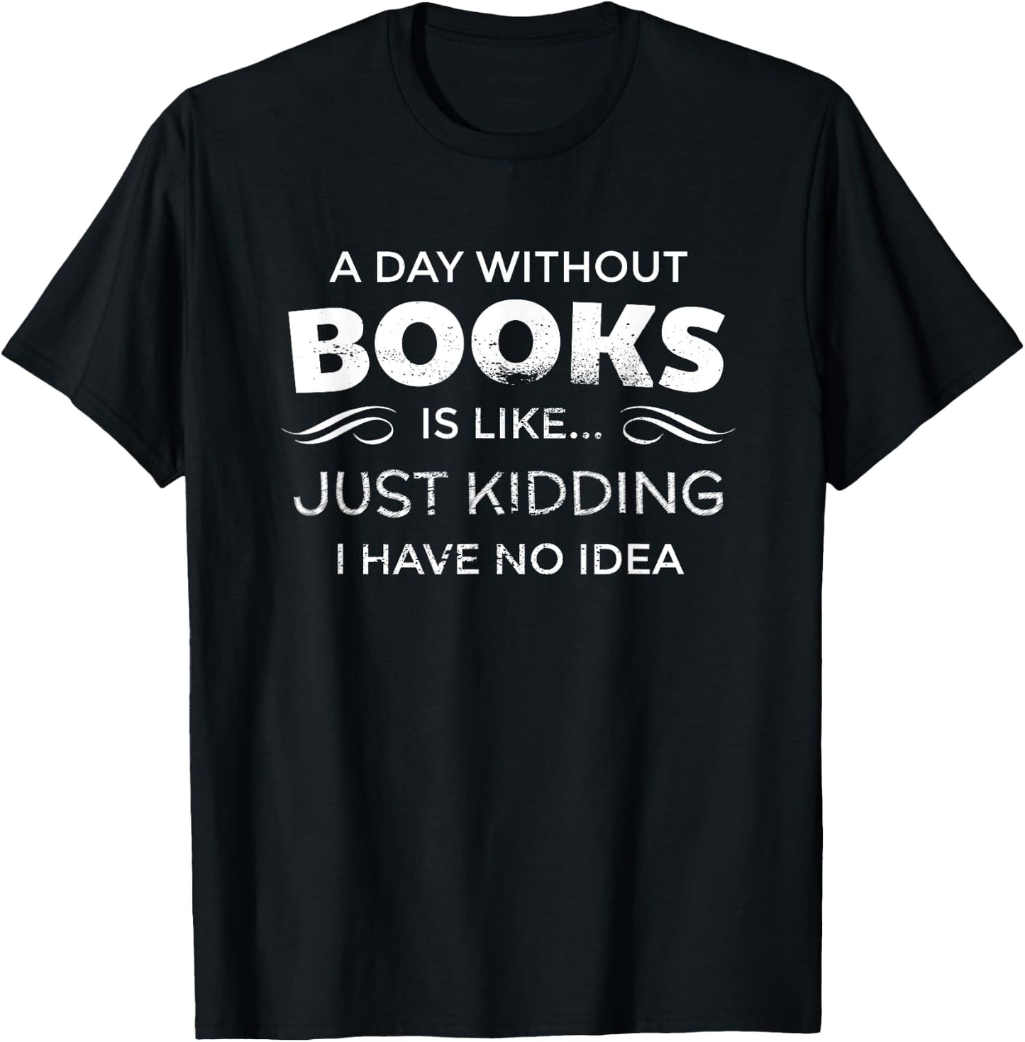 A Day Without Books Is Like - Funny Book Lover T Shirt T-Shirt - T-Shirt | Black