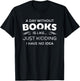A Day Without Books Is Like - Funny Book Lover T Shirt T-Shirt - T-Shirt | Black