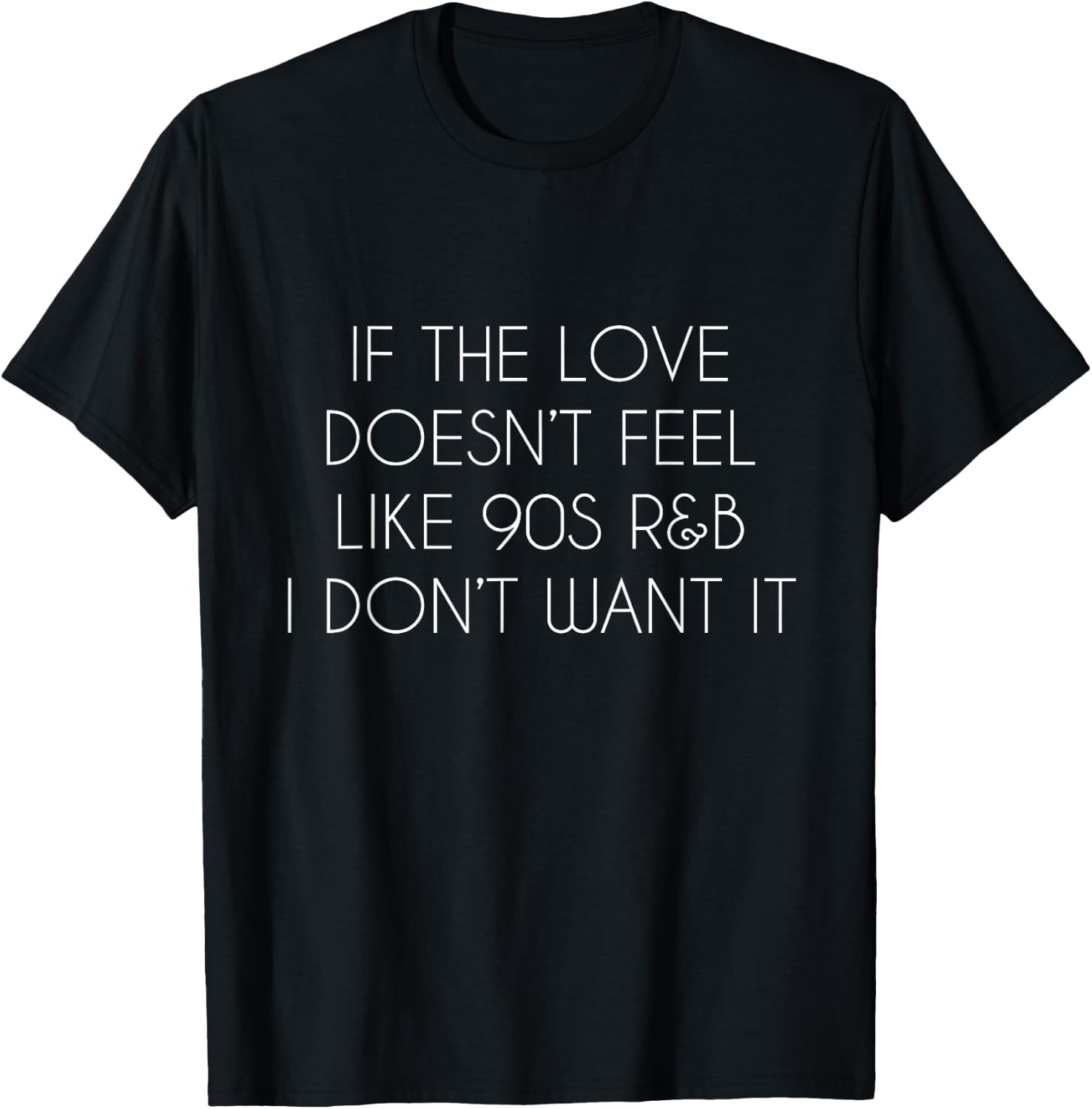 If the love doesn't feel like 90s R&B I don't want it T-Shirt - T-Shirt | Black