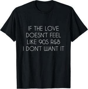 If the love doesn't feel like 90s R&B I don't want it T-Shirt - T-Shirt | Black
