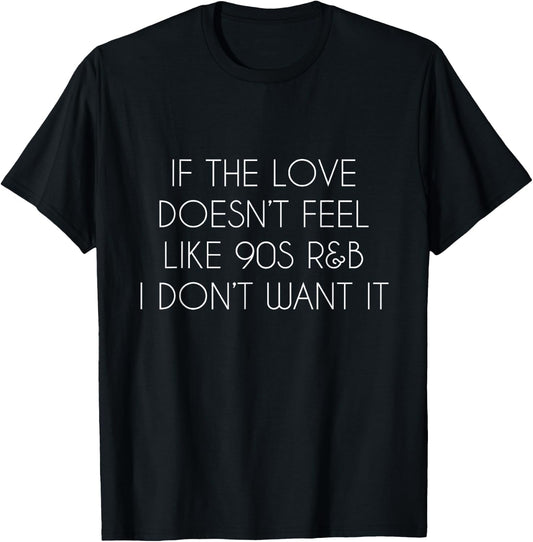 If the love doesn't feel like 90s R&B I don't want it T-Shirt - T-Shirt | Black