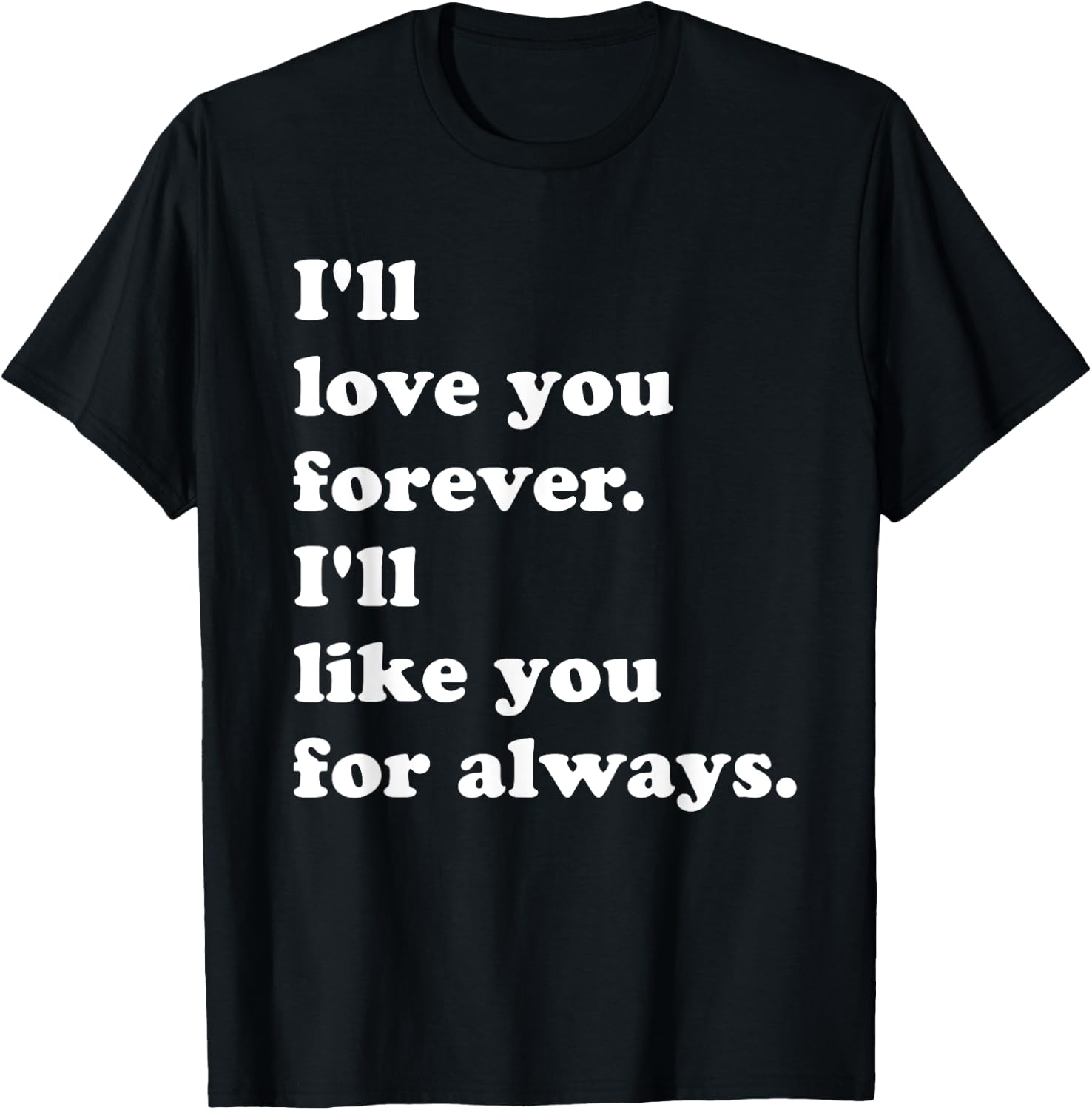 I'll Love You Forever. I'll Like You For Always. T-Shirt - T-Shirt | Black
