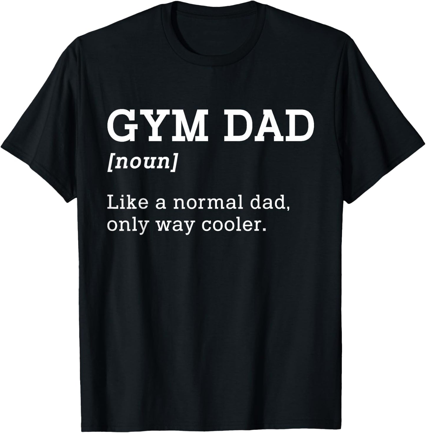 Gym Dad Like A Normal Dad Only Way Cooler Shirt T-Shirt - T-Shirt | Black