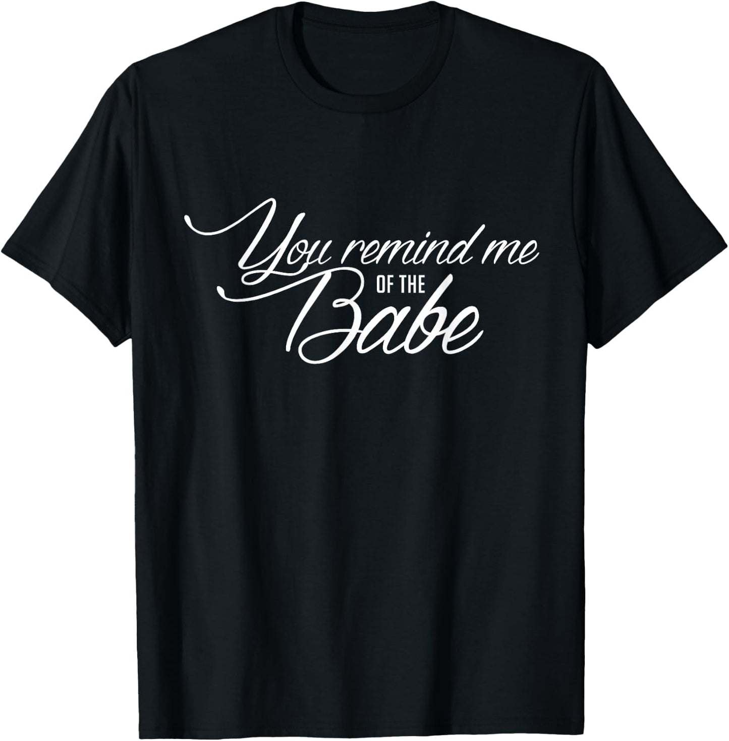 You Remind Me of The Babe Movie Quote fanwear Shirt T-Shirt - T-Shirt | Black