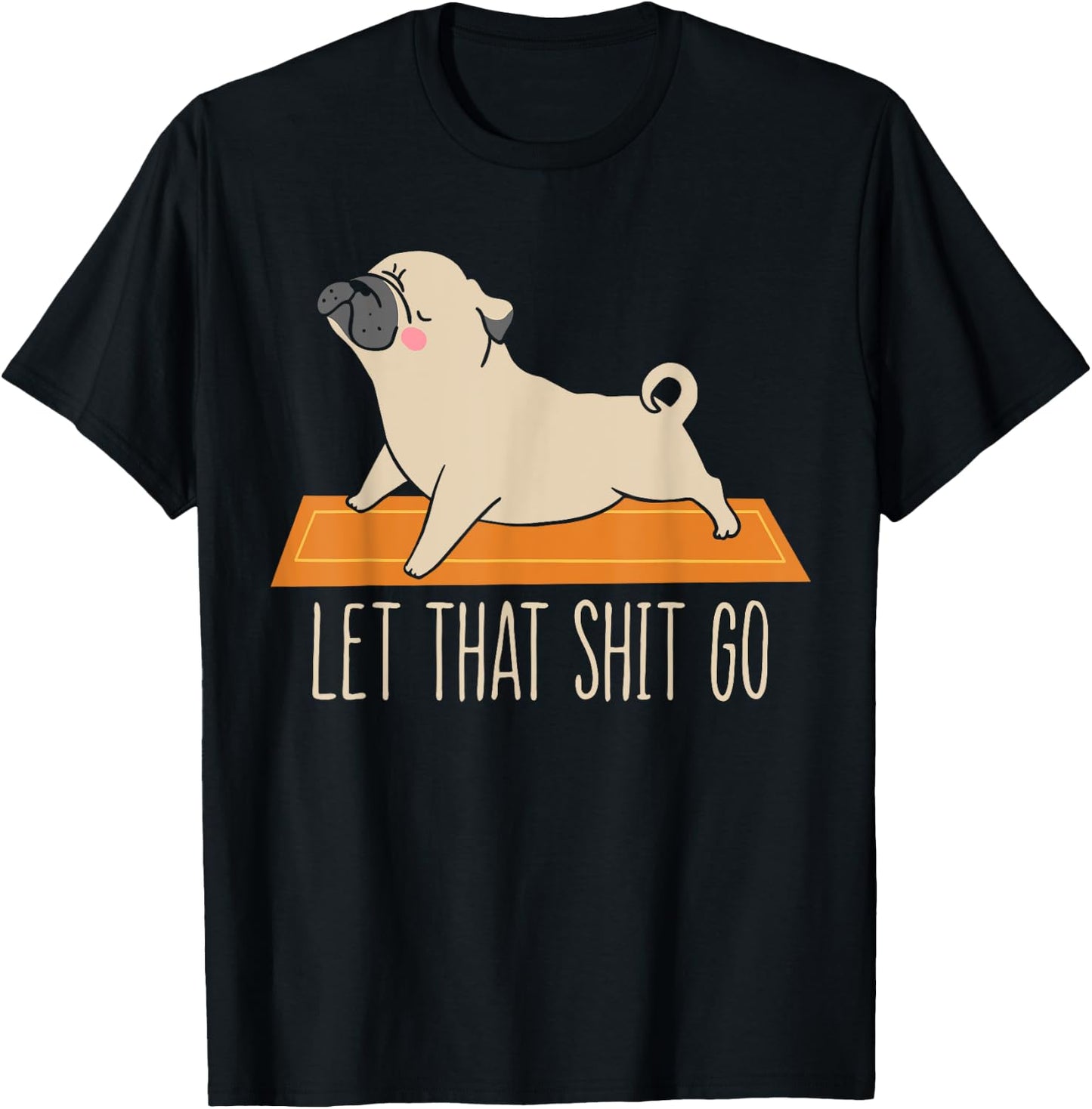 Funny Pug Yoga Let That Shit Go Meditation T-Shirt - T-Shirt | Black