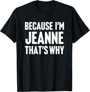 Because I'm Jeanne That's Why Am Personalized Name T-Shirt - T-Shirt | Black