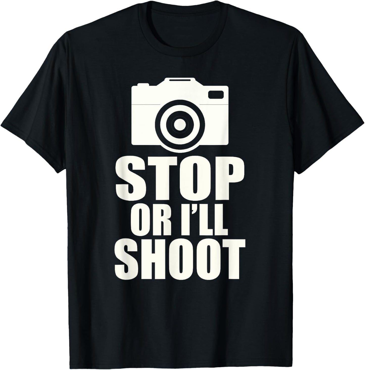 Stop or I'll Shoot: Funny Photographer Gift T-Shirt - T-Shirt | Black
