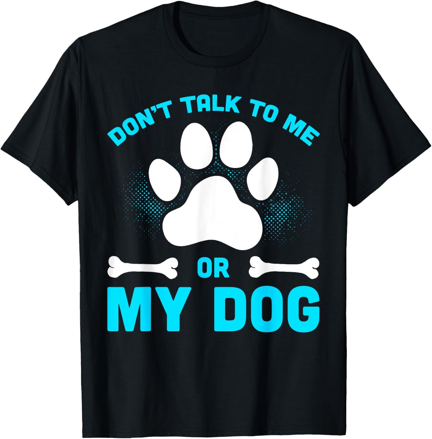 Don't Talk To Me Or My Dog T-Shirt - T-Shirt | Black