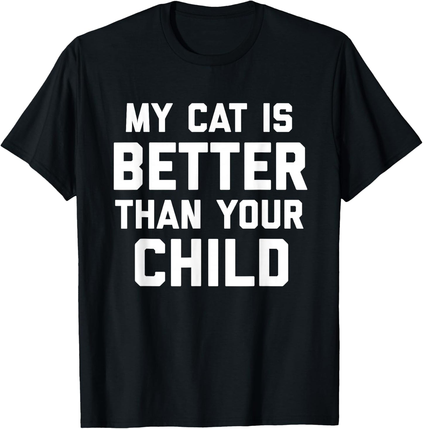 My Cat Is Better Than Your Child Sarcastic T-Shirt - T-Shirt | Black