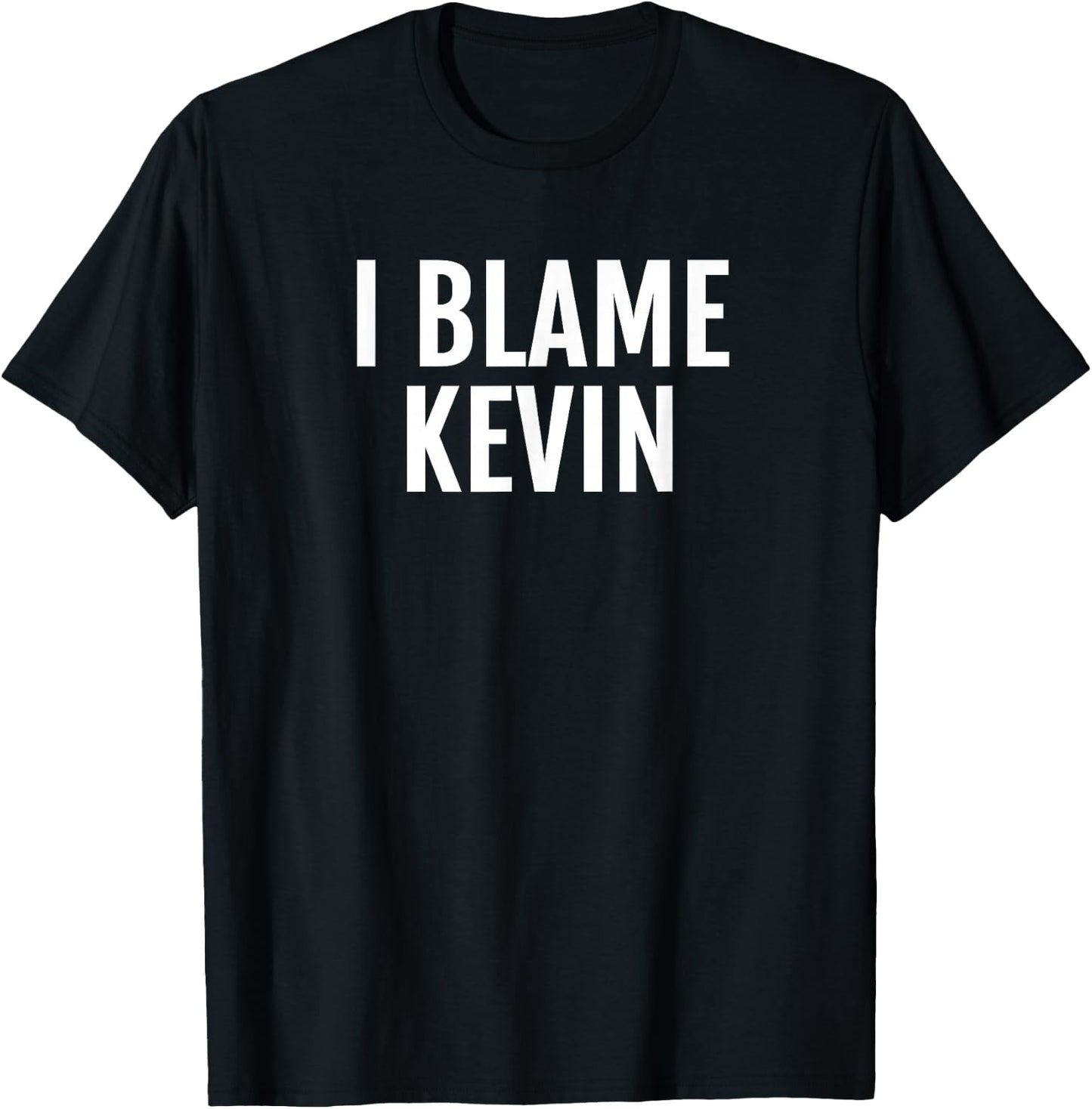I Blame Kevin Funny Name Saying T-Shirt - T-Shirt | Black