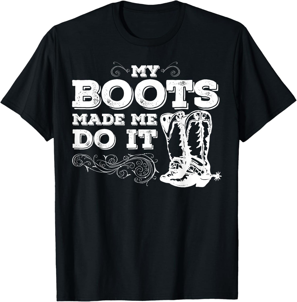 My Boots Made Me Do It, cowboy boots, cowgirl shirt T-Shirt - T-Shirt | Black