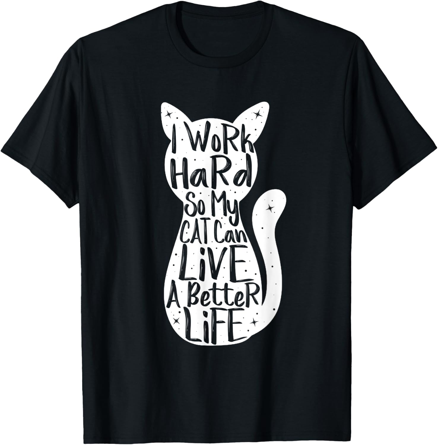 I Work Hard So My Cat Can Have A Better Life Shirt Fun Gift Women T-Shirt - T-Shirt | Black