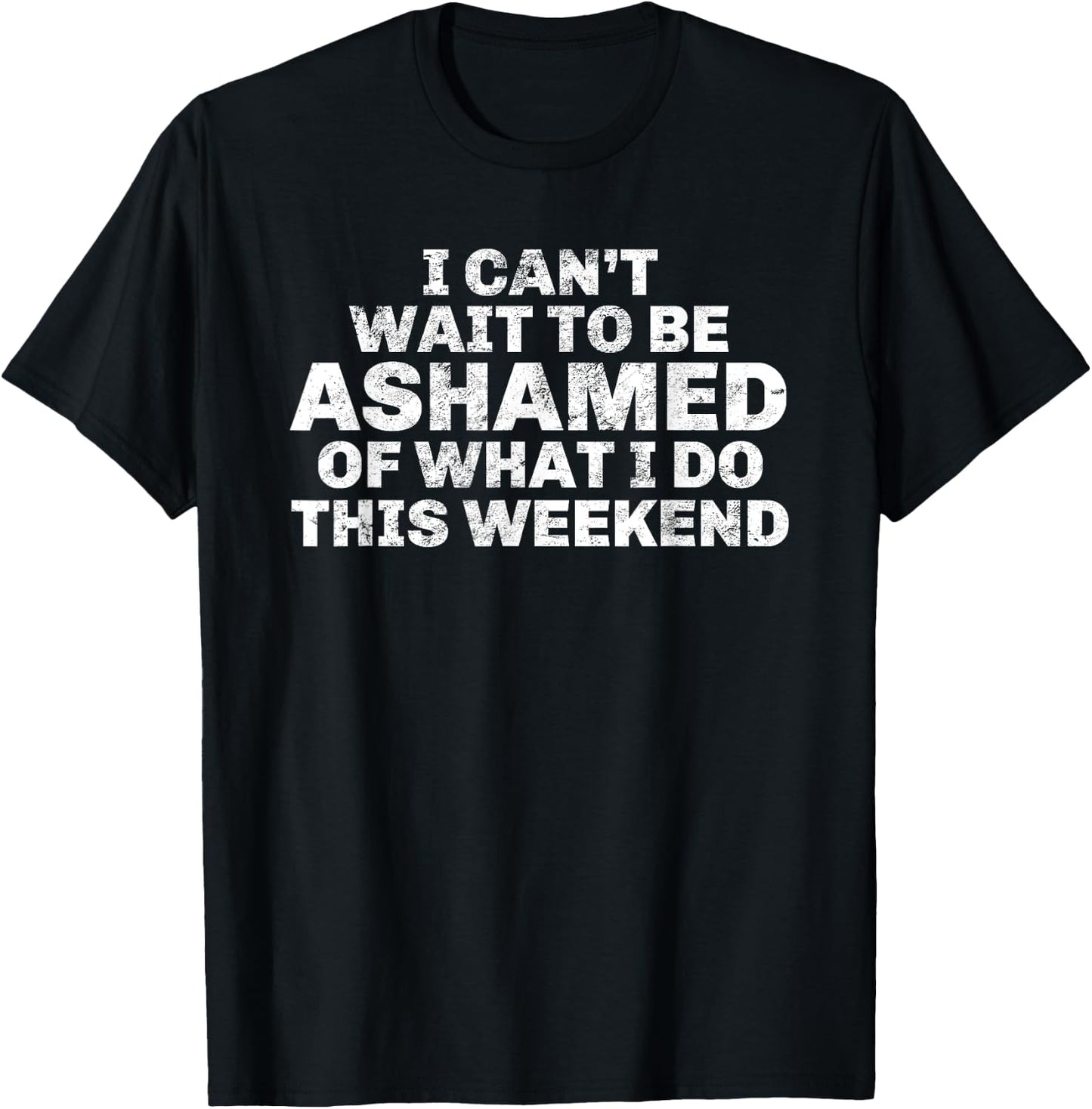 I Cant Wait To Be Ashamed Of What I Do This Weekend Drinking T-Shirt - T-Shirt | Black