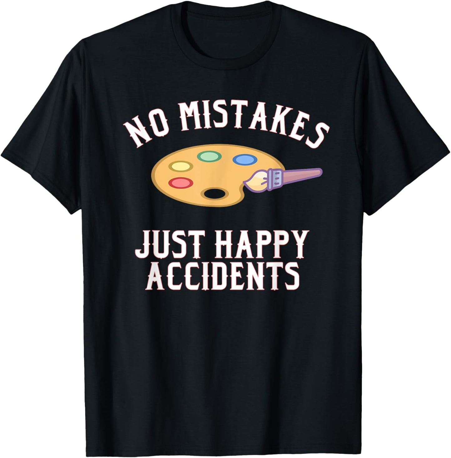 No Mistakes Just Happy Accidents Art Painter Gift T-Shirt - T-Shirt | Black