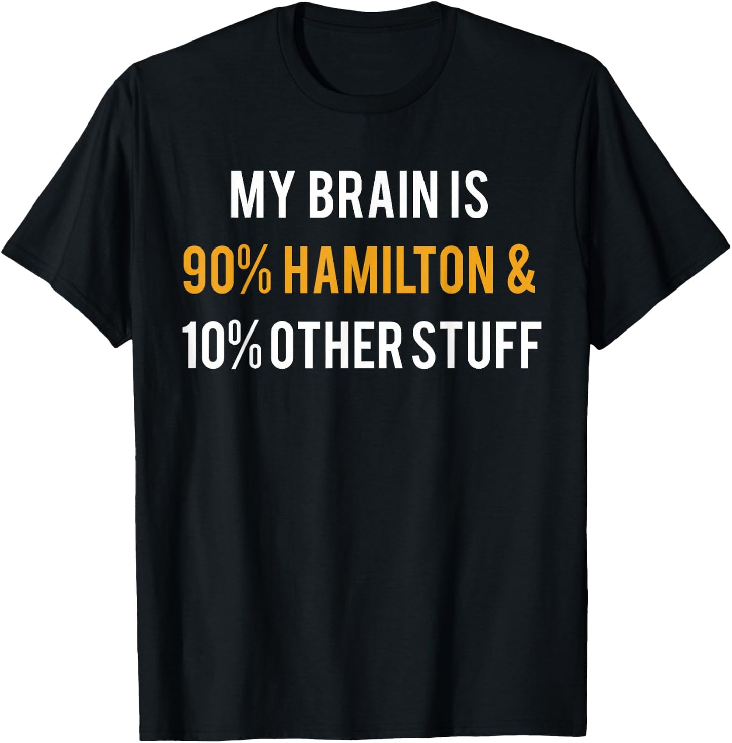 Hamilton Shirt My Brain is 90% Hamilton and 10% Other Stuff T-Shirt - T-Shirt | Black